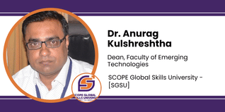 SCOPE Global Skills University, Dean, Faculty of Emerging Technologies: Dr. Anurag Kulshreshtha Interview